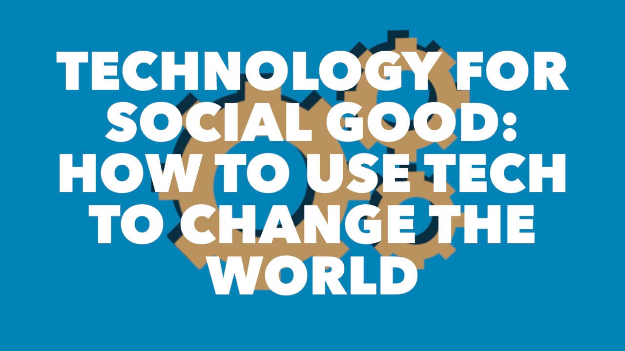 Best Ways to Use Technology for Good: Transforming the World We Live In
